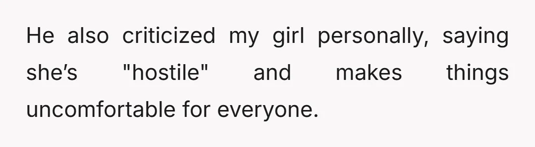 He also criticized my girl personally, saying she’s "hostile" and makes things uncomfortable for everyone.