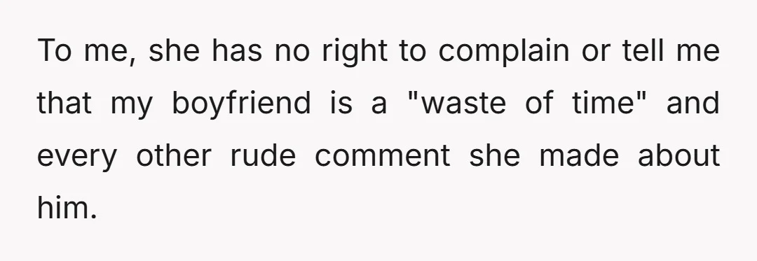 To me, she has no right to complain or tell me that my boyfriend is a "waste of time" and every other rude comment she made about him.