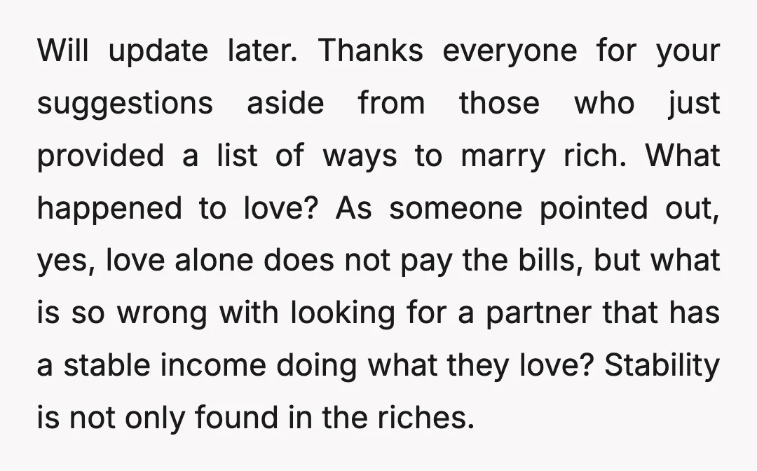Will update later. Thanks everyone for your suggestions aside from those who just provided a list of ways to marry rich. What happened to love? As someone pointed out, yes,...