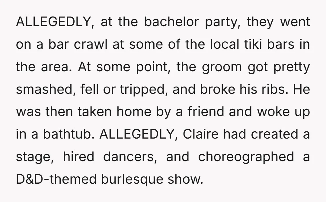 ALLEGEDLY, at the bachelor party, they went on a bar crawl at some of the local tiki bars in the area. At some point, the groom got pretty smashed, fell...
