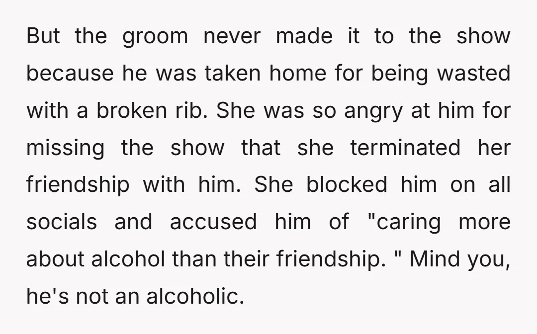 But the groom never made it to the show because he was taken home for being wasted with a broken rib. She was so angry at him for missing the...