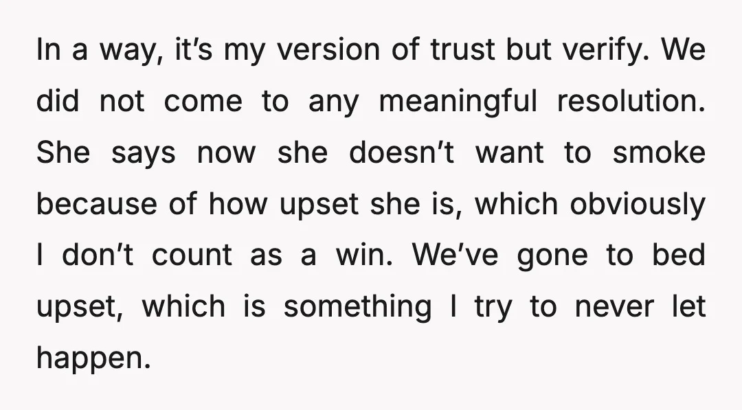In a way, it’s my version of trust but verify. We did not come to any meaningful resolution. She says now she doesn’t want to smoke because of how upset...
