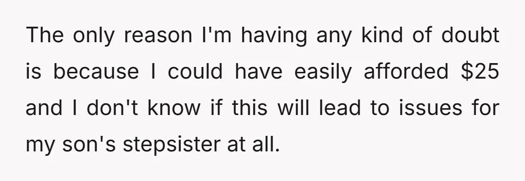 The only reason I'm having any kind of doubt is because I could have easily afforded $25 and I don't know if this will lead to issues for my son's...