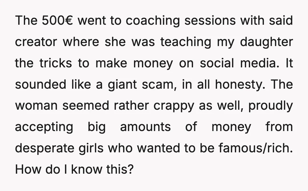 The 500€ went to coaching sessions with said creator where she was teaching my daughter the tricks to make money on social media. It sounded like a giant scam, in...