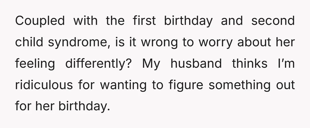 Also, when she’s an adult, I don’t want her to look back and wonder why we basically did a weeklong celebration of her brother's birthday where he’d wake up to...