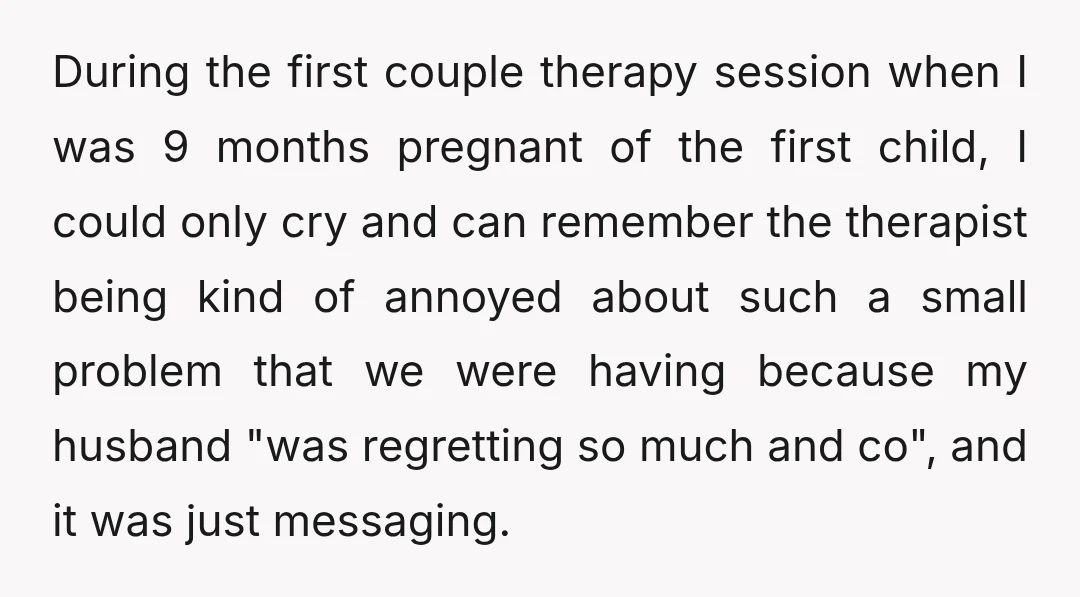 During the first couple therapy session when I was 9 months pregnant of the first child, I could only cry and can remember the therapist being kind of annoyed about...