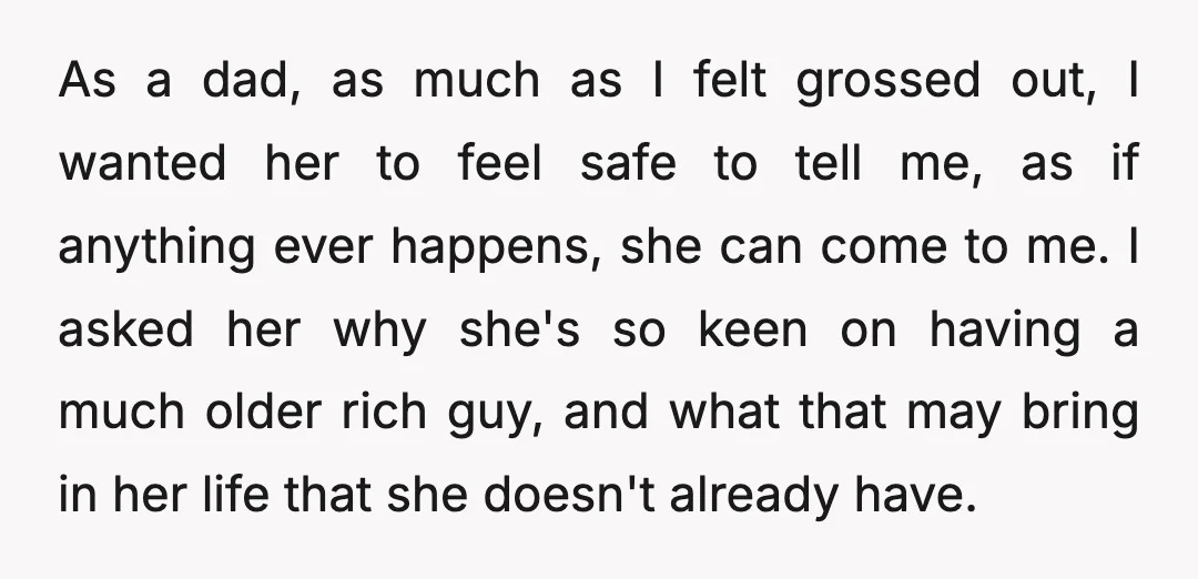As a dad, as much as I felt grossed out, I wanted her to feel safe to tell me, as if anything ever happens, she can come to me. I...