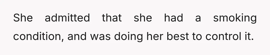 She told me that she had been having cravings since the wedding, but didn't want to sneak any cigarettes without me finding out, out of respect for my wishes, but...