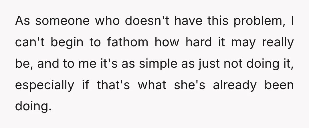 Without meaning to, but I suppose sounding like an AH, I essentially asked why she couldn't just keep it under control like she'd done over the past year and a...