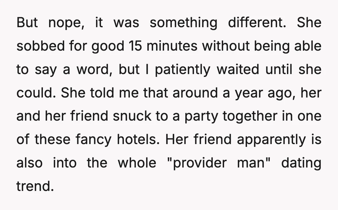 But nope, it was something different. She sobbed for good 15 minutes without being able to say a word, but I patiently waited until she could. She told me that...