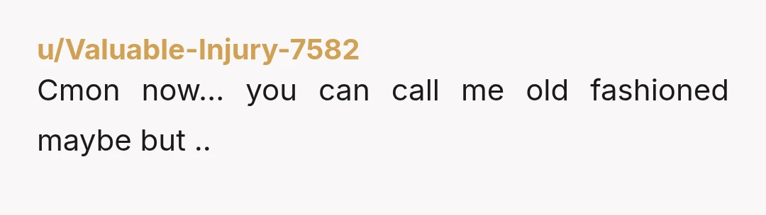u/Valuable-Injury-7582 Cmon now… you can call me old fashioned maybe but .., what is it with all these cheating partners that pull the whole “well we were on a break...