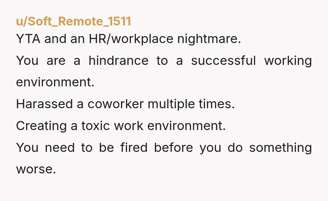 u/HolSmGamer YTA. If the HR department did a full investigation and decided you were the sole perpetrator, chances are that you are leaving out some important context since you got...