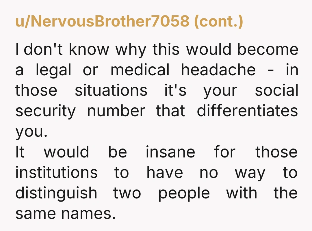 u/bmw5986 Im gonna tell you a story. My aunt and my grandma had the exact same name. It was a tradition. It ended with my aunt. Here's why. She didnt...