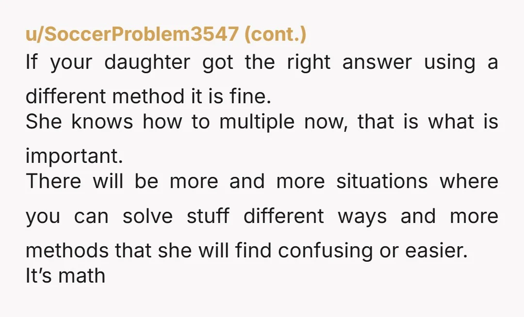 u/Puzzleheaded-Fly7632 NTA. You did everything the right way. You tried teaching her the way they wanted and it was just causing more struggles. So you showed her a different way....