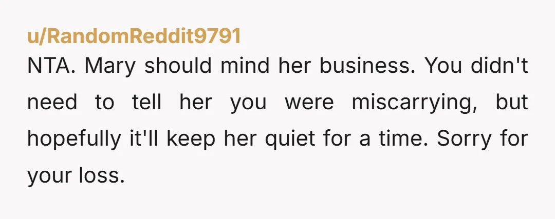 NTA. Mary should mind her business. You didn't need to tell her you were miscarrying, but hopefully it'll keep her quiet for a time. Sorry for your loss.