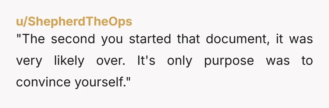 "The second you started that document, it was very likely over. It's only purpose was to convince yourself."