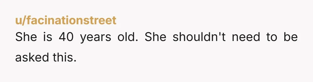 u/facinationstreet
She is 40 years old. She shouldn't need to be asked this.