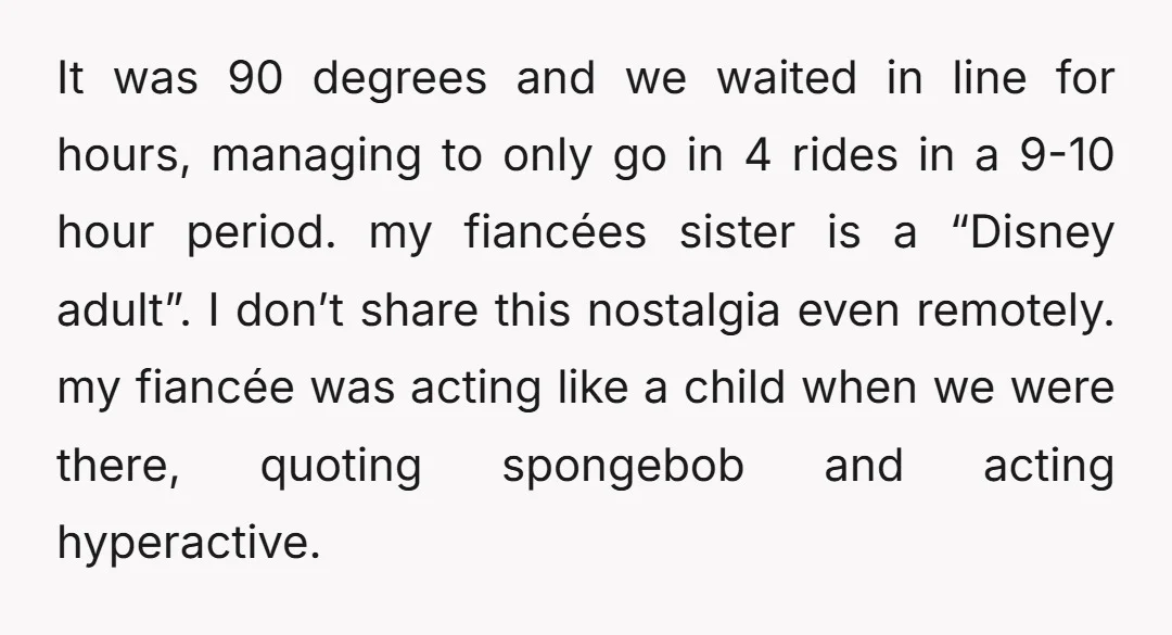 It was 90 degrees and we waited in line for hours, managing to only go in 4 rides in a 9-10 hour period. my fiancées sister is a “Disney adult”....
