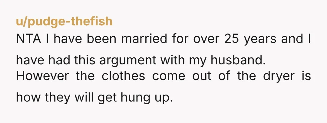 u/Infinite-Hearing2629 My husband and I just gave up that fight and honestly, we're both okay if the laundry is inside out when hung up or folded. Its not like we...