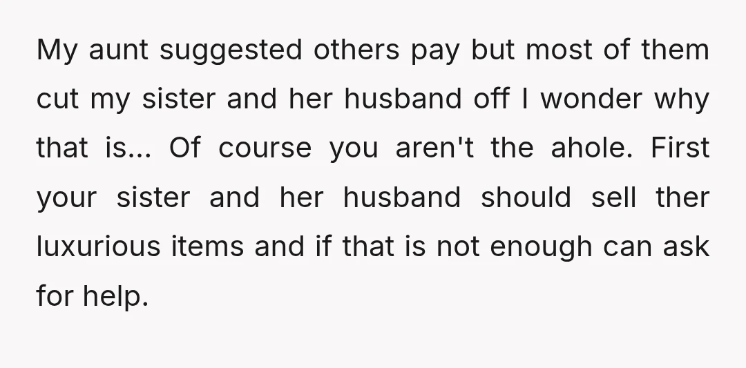 u/Excuse_Purple NTA. You can’t be held responsible for everything around you just because you have money. This is what health insurance is for. Your sister could have saved some of...