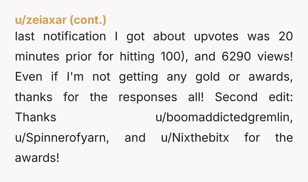last notification I got about upvotes was 20 minutes prior for hitting 100), and 6290 views! Even if I'm not getting any gold or awards, thanks for the responses all!...