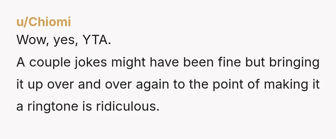u/Broken-Ice-Cube
YTA he decided to take a joke at his expense personally?
Also you being let go makes it very clear you're leaving out important details