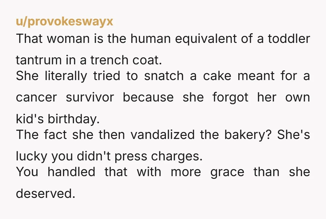 u/provokeswayx That woman is the human equivalent of a toddler tantrum in a trench coat. She literally tried to snatch a cake meant for a cancer survivor because she forgot...