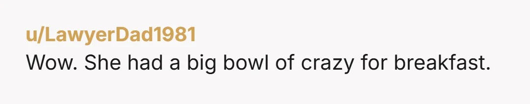 u/LawyerDad1981
Wow. She had a big bowl of crazy for breakfast.