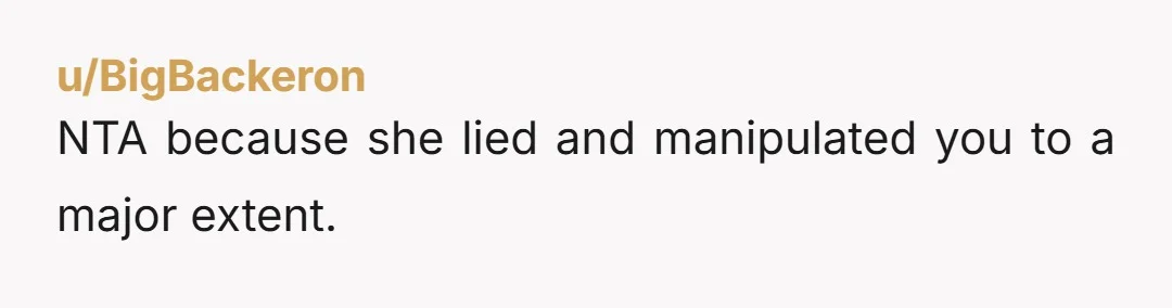 u/BigBackeron NTA because she lied and manipulated you to a major extent.