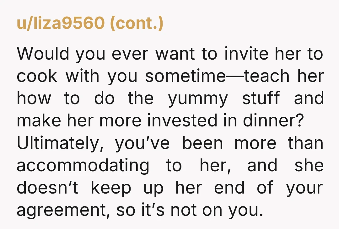u/jadedjed1 Girl stop inviting her to eat your food unless she actually brings what she agreed to bring. You were already being extremely generous by cooking a separate version of...
