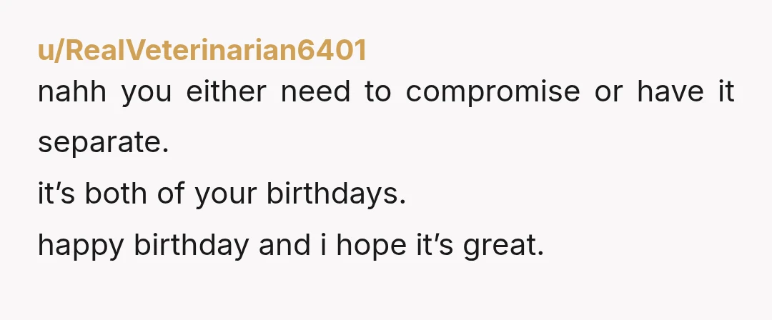u/Own_Statistician_757
You’re inviting her to join your family to YOUR BIRTHDAY CELEBRATION
Doesn’t matter that it’s her birthday too
