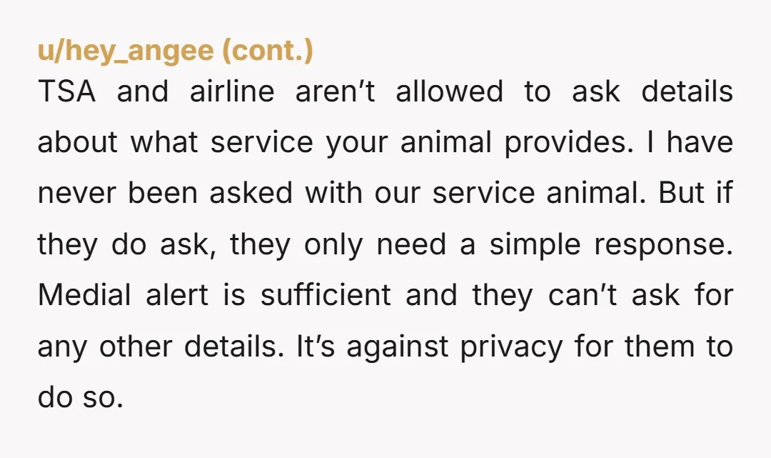 u/Substantial-Ad-2263 Medical alert dogs are far from the only type of dog you will see at the airport, people travel with pets all the time. No medical necessity, only if...