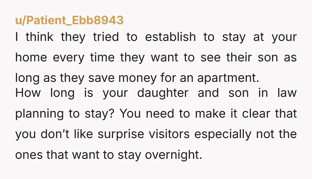 u/Patient_Ebb8943 I think they tried to establish to stay at your home every time they want to see their son as long as they save money for an apartment. How...