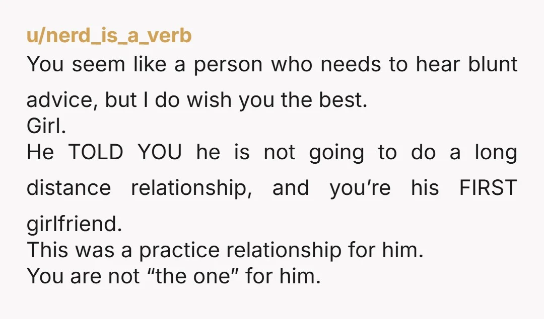 u/nerd_is_a_verb You seem like a person who needs to hear blunt advice, but I do wish you the best. Girl. He TOLD YOU he is not going to do a...