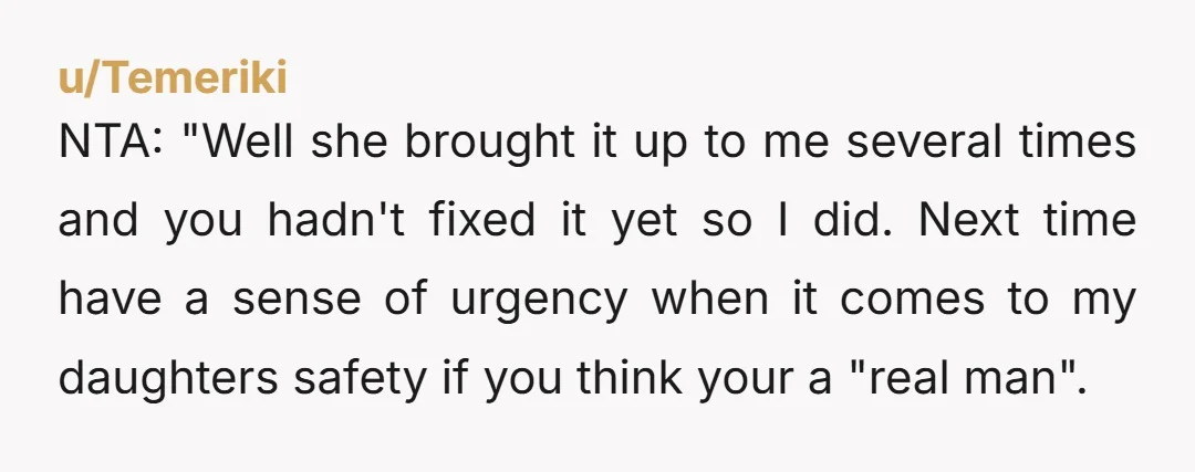 NTA: "Well she brought it up to me several times and you hadn't fixed it yet so I did. Next time have a sense of urgency when it comes to...