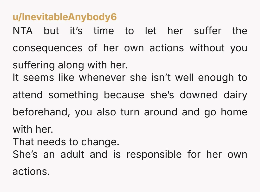 u/InevitableAnybody6 NTA but it’s time to let her suffer the consequences of her own actions without you suffering along with her. It seems like whenever she isn’t well enough to...