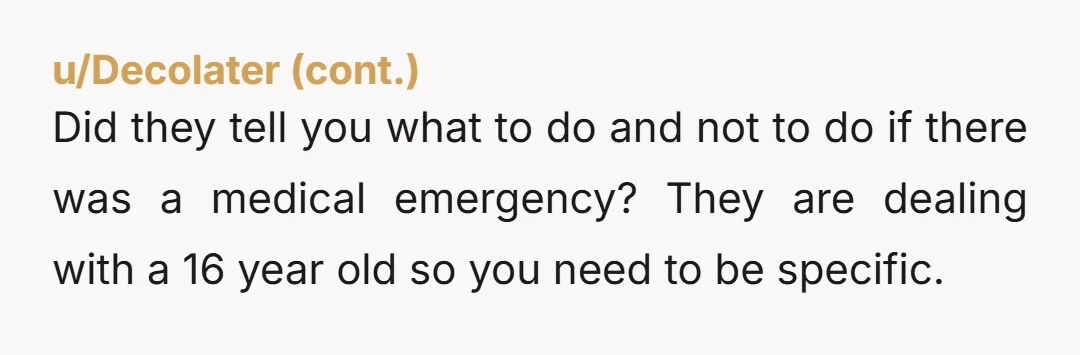 u/JimmyB264 First of all you do the right thing (except for the driving part, but I understand) Secondly the parents trusted you with their kid. Something happened and you took...