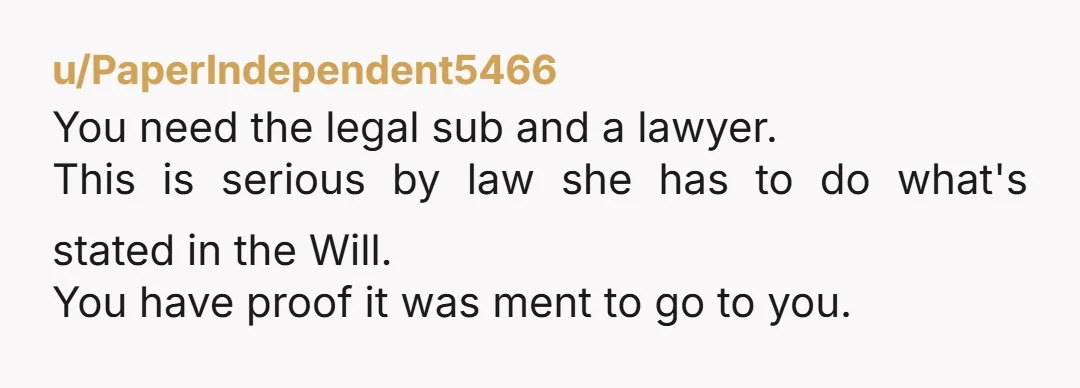u/PaperIndependent5466 You need the legal sub and a lawyer. This is serious by law she has to do what's stated in the Will. You have proof it was ment to...