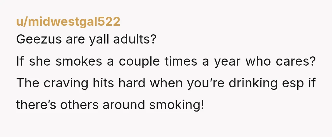 u/k_mckenna NTA for trying to keep her from smoking bc it’s bad for her health, but YTA for straight up telling her no like you’re her keeper. If this isn’t...