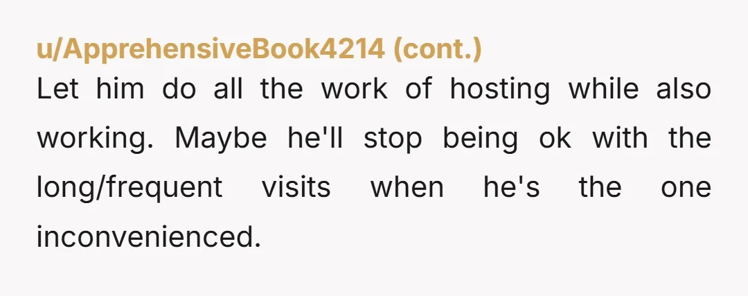u/imartie Wait, “Also to add, his parents keep coming to visit us for 7-10 days every other month anyways.” This on top of a 5-6 week stay? Do these people...