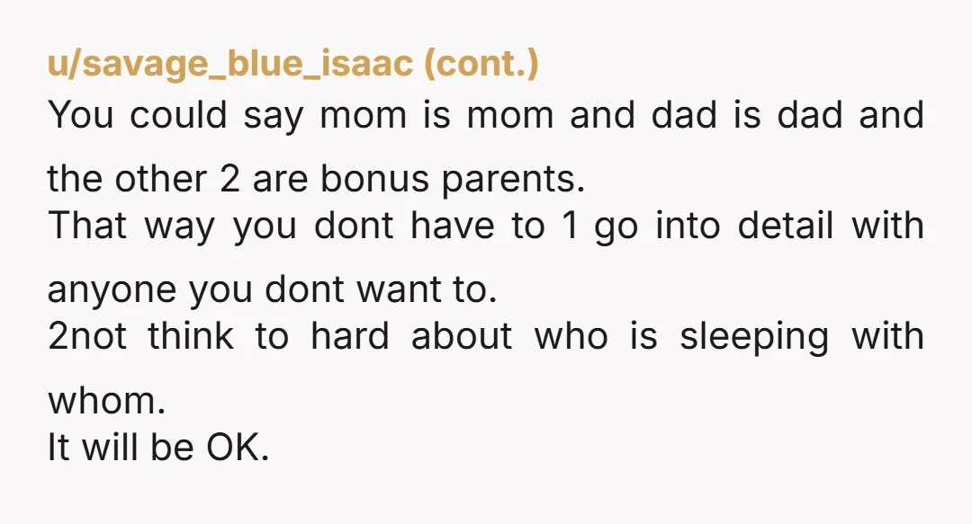 u/DWM77 Easy.. You've got 2 Dads and 2 Moms. So nothing changed as you've said that you feel you've got 2 sets of parents before the sit down. I'm grateful...
