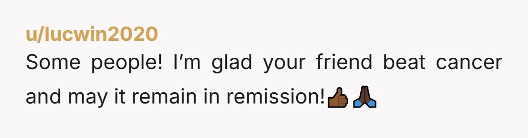 u/lucwin2020
Some people! I’m glad your friend beat cancer and may it remain in remission!👍🏾🙏🏿