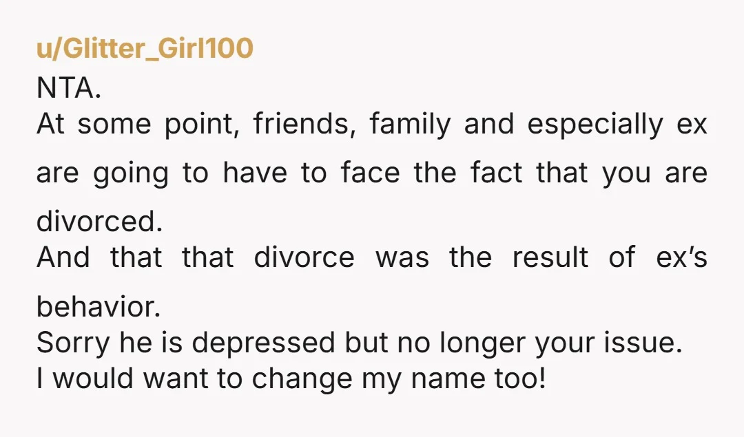 u/Glitter_Girl100 NTA. At some point, friends, family and especially ex are going to have to face the fact that you are divorced. And that that divorce was the result of...