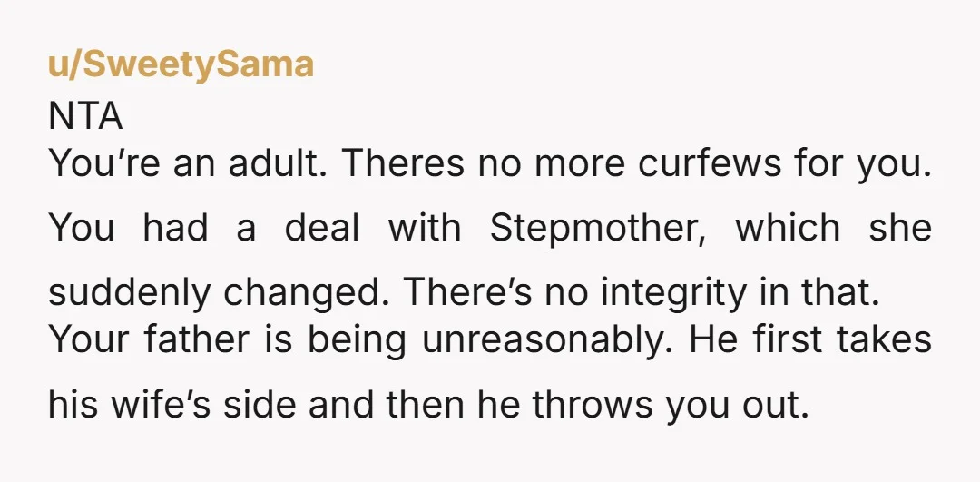 u/wayward_painter NTA at 18 you are an adult, it is completely unreasonable for you to have a curfew as long as you are respectful when you come home. And what...