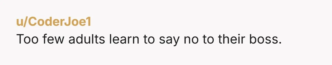 u/CoderJoe1
Too few adults learn to say no to their boss.