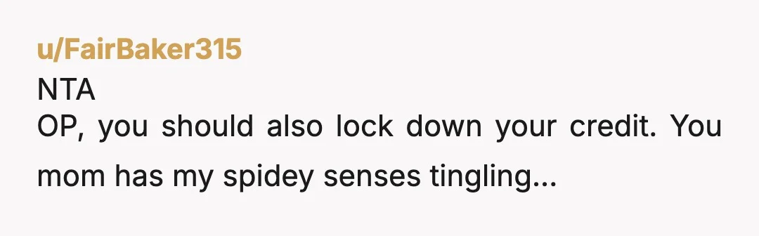 u/No_Difficulty_9365 NTA. Your bank account is your personal property, and you're an adult. So she has NO right to demand access to it. If you want to calm her down...