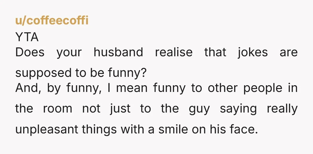 u/Rude_Vermicelli2268 You and Mike are TA When you’re told a joke isn’t funny then stop. Also it’s not a joke if you’re trying to get them to “react”. The only...