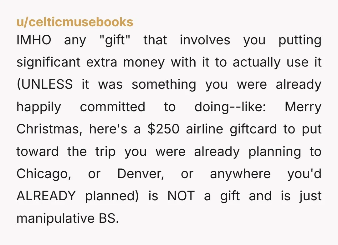 u/Worried_Suit4820 Gifts come with ribbons, not strings. Sell your gift card back to her, at a slight discount if you're feeling generous.
