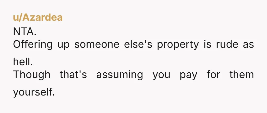 u/AnneFromBoston Nope, you’re not wrong. Ask you mother how she’d feel if she cooked a meal and you took it to the neighbors? (BTW, when I say this, I’m assuming...
