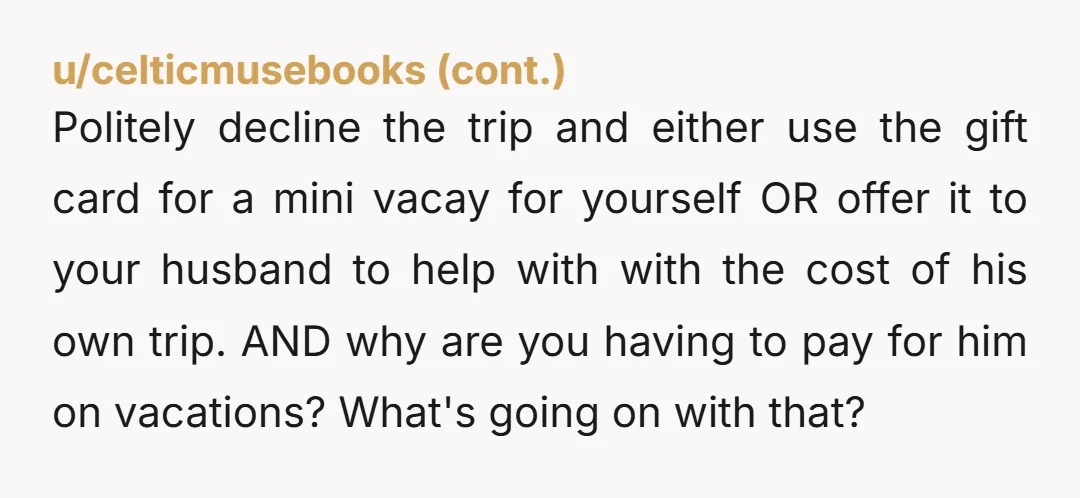 u/SubjectiveAssertive NTA - is it even a gift if there is strings attached? How much of that trip does $250 even cover?